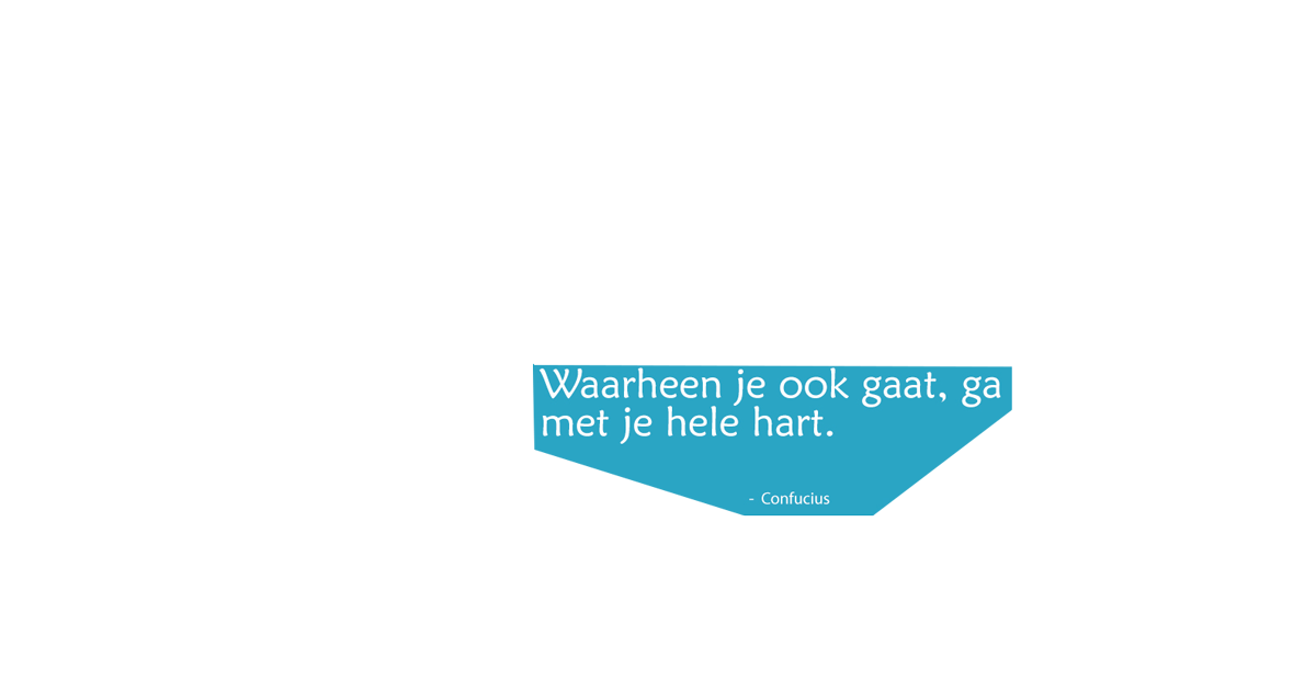 Waarheen je ook gaat, ga met je hele hart - Confucius